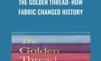 The Golden Thread: How Fabric Changed History - Kassia St Clair