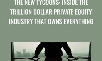 The New Tycoons: Inside the Trillion Dollar Private Equity Industry That Owns Everything - Jason Kelly