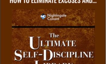 The Ultimate Self-Discipline Library - How to Eliminate Excuses and Take Charge of Your Life!