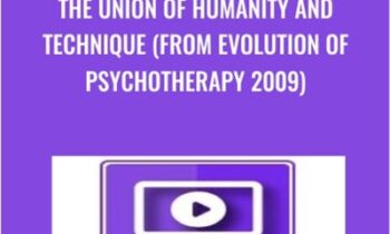 The Union of Humanity and Technique (From Evolution of Psychotherapy 2009) - Erving Polster