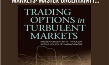 Trading Options in Turbulent Markets: Master Uncertainty through Active Volatility Management - Larry Shover