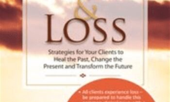 Transforming Grief and Loss: Strategies for Your Clients to Heal the Past