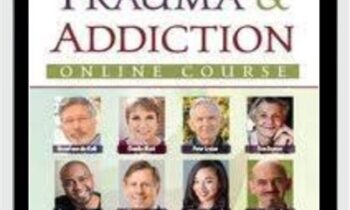 Trauma and Addiction Online Course - Bessel van der Kolk and Others