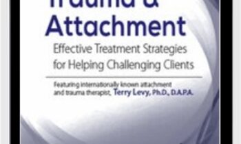 Trauma and Attachment: Effective Treatment Strategies for Helping Challenging Clients - Terry Levy