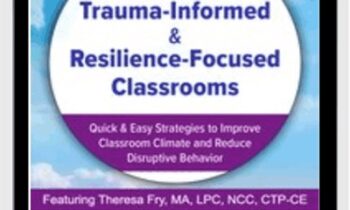 Trauma-Informed and Resilience-Focused Classrooms: Quick and Easy Strategies to Improve Classroom Climate and Reduce Disruptive Behavior - Theresa Fry