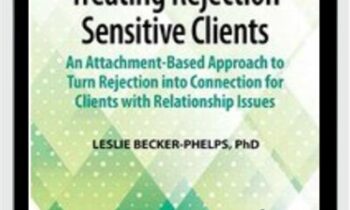 Treating Rejection Sensitive Clients: An Attachment-Based Approach to Turn Rejection into Connection for Clients with Relationship Issues - Leslie Becker-Phelps