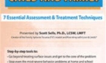 Treating the Traumatized Child and Family: 7 Essential Assessment and Treatment Techniques - Scott Sells