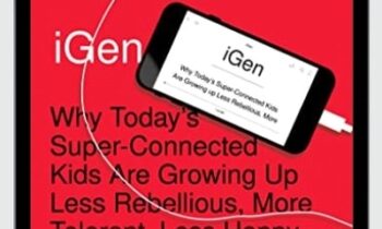 iGen: Why Todays Super-Connected Kids Are Growing Up Less Rebellious