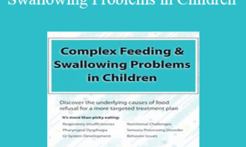 Angela Mansolillo - Complex Feeding & Swallowing Problems in Children: Discover the Underlying Causes of Food Refusal for a More Targeted Treatment Plan