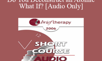 [Audio Only] BT06 Short Course 17 - How Do You Deconstruct an Atomic What If? - Joseph Dowling