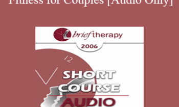 [Audio Only] BT06 Short Course 30 - Emotional Fitness for Couples: Ten Sessions to a Healthy Relationship - Barton Goldsmith