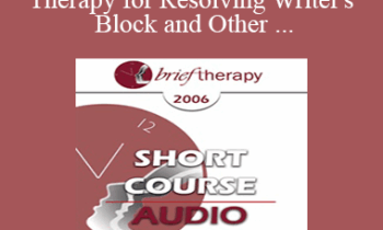 [Audio Only] BT06 Short Course 34 - Brief Therapy for Resolving Writer's Block and Other Creative Dilemmas - Joseph Sestito