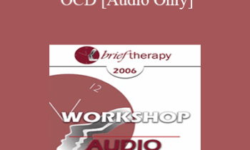 [Audio Only] BT06 Workshop 18 - Handling OCD: The Four Primary Homework Assignments - R. Reid Wilson