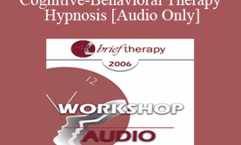 [Audio Only] BT06 Workshop 38 - Think Deeply! Cognitive-Behavioral Therapy and Hypnosis: Hypnotic Strategies for Enhancing Therapeutic Outcomes - Michael Yapko