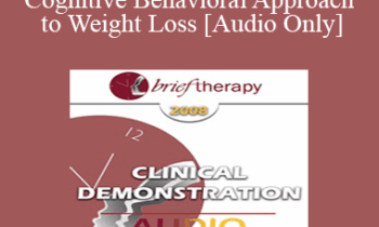 [Audio Only] BT08 Clinical Demonstration 10 - Cognitive Behavioral Approach to Weight Loss - Judith Beck