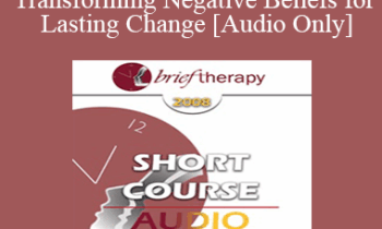 [Audio Only] BT08 Short Course 05 - Transforming Negative Beliefs for Lasting Change - John Lentz