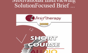 [Audio Only] BT08 Short Course 29 - Motivational Interviewing and Solution-Focused Brief Therapy: Partners for Lasting Change - Ernest Marshall