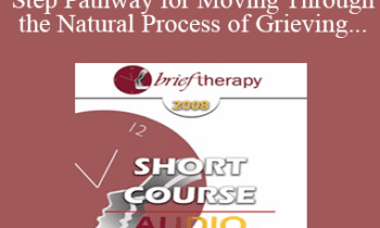 [Audio Only] BT08 Short Course 30 - A Five-Step Pathway for Moving Through the Natural Process of Grieving - Kevin Humphrey