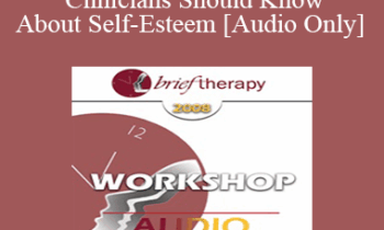 [Audio Only] BT08 Workshop 24 - What All Clinicians Should Know About Self-Esteem - Dan Short