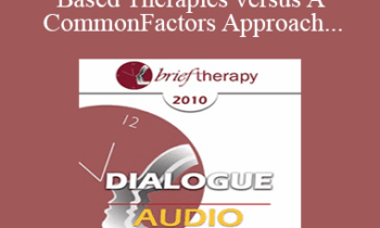 [Audio] BT10 Dialogue 01 - Evidence-Based Therapies versus A Common Factors Approach: A Way Forward - Donald Meichenbaum