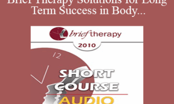 [Audio] BT10 Short Course 01 - Mind-Body Brief Therapy Solutions for Long Term Success in Body-Dysmorphia Patients - Marc Oster