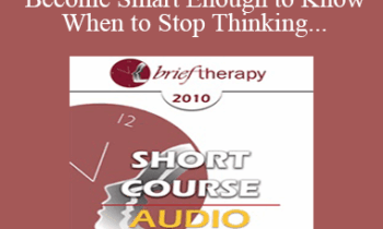 [Audio] BT10 Short Course 06 - How to Become Smart Enough to Know When to Stop Thinking: A Brief Ericksonian Approach to Lasting Solutions - Joseph Dowling