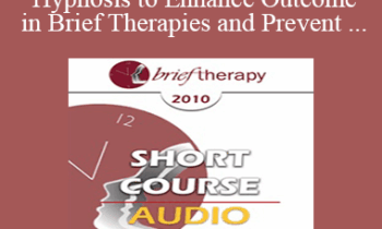 [Audio] BT10 Short Course 38 - Utilizing Hypnosis to Enhance Outcome in Brief Therapies and Prevent Relapse - Assen Alladin