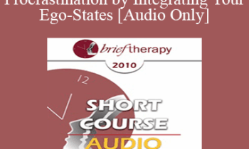 [Audio] BT10 Short Course 42 - Overcome Procrastination by Integrating Your Ego-States - Neil Fiore
