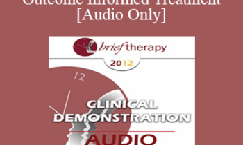 [Audio] BT12 Clinical Demonstration 02 - Outcome Informed Treatment - Scott Miller