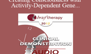 [Audio] BT12 Clinical Demonstration 05 - Creating Consciousness with Activity-Dependent Gene Expression and Brain Plasticity - Ernest Rossi