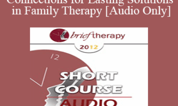[Audio] BT12 Short Course 03 - Creating Connections for Lasting Solutions in Family Therapy - Gabrielle Peacock