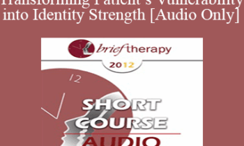 [Audio] BT12 Short Course 20 - Transforming Patient’s Vulnerability into Identity Strength - Consuelo Casula