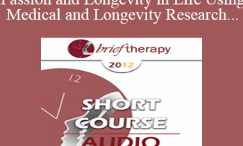 [Audio] BT12 Short Course 31 - Sustaining Passion and Longevity in Life Using Medical and Longevity Research and Theories in Brief Therapy - Eva Long