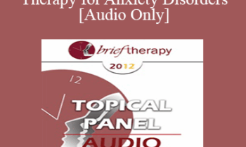 [Audio] BT12 Topical Panel 06 - Brief Therapy for Anxiety Disorders - Lynn Lyons