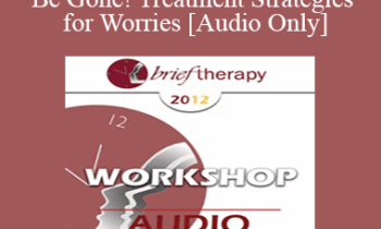 [Audio] BT12 Workshop 04 - Anxiety Be Gone! Treatment Strategies for Worries - Reid Wilson