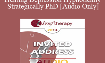 [Audio] BT14 Invited Address 04 - Treating Depression Hypnotically and Strategically: The Power of Experiential Learning in Teaching mood Regulation Skills - Michael Yapko