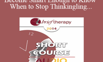 [Audio] BT14 Short Course 20 - How to Become Smart Enough to Know When to Stop Thinking: A Brief
