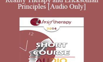[Audio] BT14 Short Course 22 - Merging Reality Therapy and Ericksonian Principles: Replacing the Effects of Trauma
