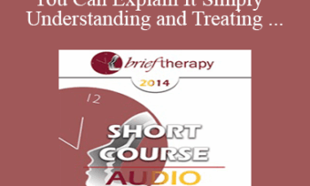 [Audio] BT14 Short Course 23 - "When You Can Explain It Simply" Understanding and Treating Anxiety