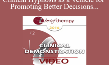 [Video] BT16 Clinical Demonstration 07 - Clinical Hypnosis as a Vehicle for Promoting Better Decisions - Michael Yapko