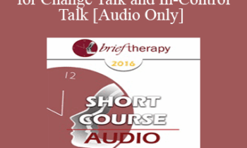 [Audio] BT16 Short Course 20 - Listening for Change Talk and In-Control Talk: The Significance of Throw Away Patient Comments - Robert Wubbolding