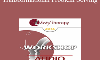 [Audio] BT16 Workshop 44 - Transformational Problem Solving: The Applied Science of Brain Growth