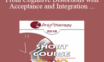 [Audio] BT18 Short Course 13 - Untethering From Cognitive Distortions with Acceptance and Integration Training - Melanie McGhee