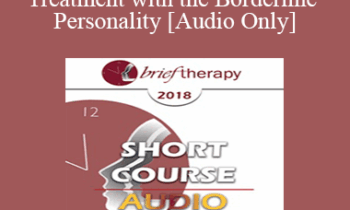 [Audio] BT18 Short Course 30 - Brief Treatment with the Borderline Personality - Michael Munion