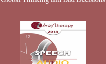 [Audio] BT18 Speech 08 - Global Thinking and Bad Decisions: Why Clients Need Your Help Making Contextual Distinctions - Michael Yapko