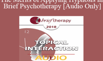 [Audio] BT18 Topical Interaction 01 - The Merits of Applying Hypnosis in Brief Psychotherapy - Michael Yapko