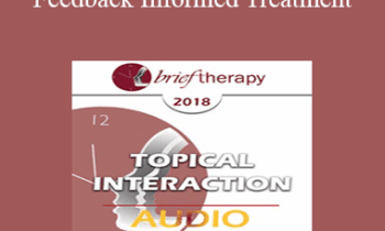 [Audio] BT18 Topical Interaction 10 - Feedback Informed Treatment: Improving Outcomes One Person at a Time - Scott Miller