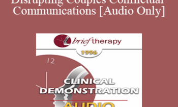 [Audio] BT96 Clinical Demonstration 10 - Disrupting Couples Conflictual Communications - Ellyn Bader