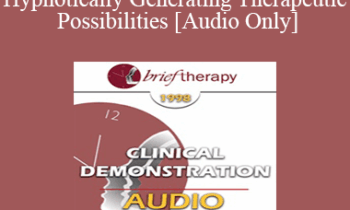 [Audio] BT98 Clinical Demonstration 11 - Hypnotically Generating Therapeutic Possibilities - Michael Yapko