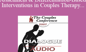 [Audio] CC07 Dialogue 01 - Integrating Attachment and Differentiation-Based Interventions in Couples Therapy - Ellyn Bader